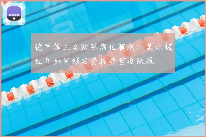 德甲第三名欧冠席位解析:莱比锡红牛如何锁定资格并重返欧冠